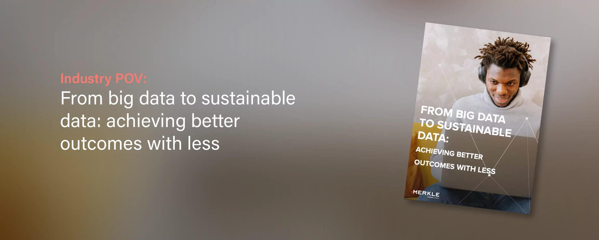 Merkle: From Big Data To Sustainable Data: Achieving Better Outcomes With Less